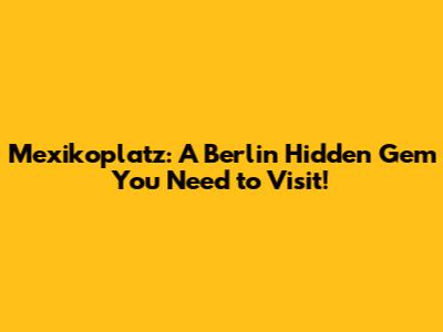 Mexikoplatz: A Berlin Hidden Gem You Need to Visit!