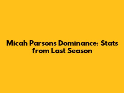 Micah Parsons' Dominance: Stats from Last Season