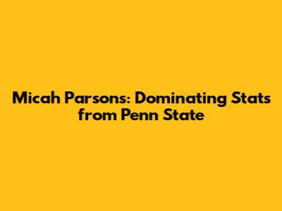 Micah Parsons: Dominating Stats from Penn State
