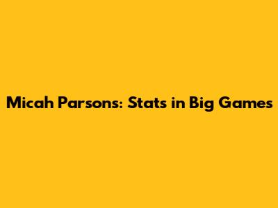 Micah Parsons: Stats in Big Games