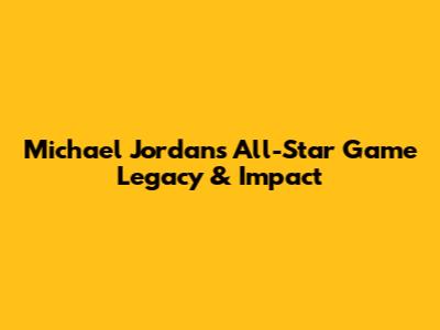 Michael Jordan's All-Star Game Legacy & Impact