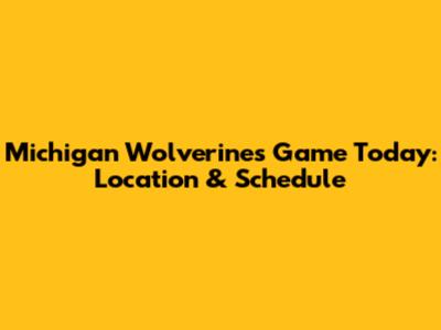 Michigan Wolverines Game Today: Location & Schedule
