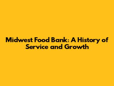 Midwest Food Bank: A History of Service and Growth