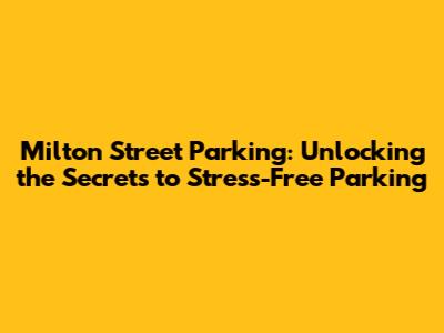 Milton Street Parking: Unlocking the Secrets to Stress-Free Parking