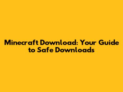 Minecraft Download: Your Guide to Safe Downloads