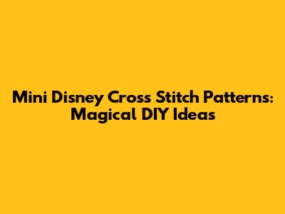 Mini Disney Cross Stitch Patterns: Magical DIY Ideas