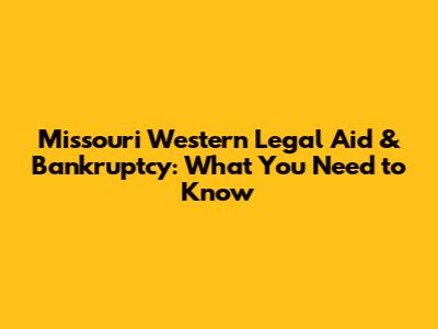 Missouri Western Legal Aid & Bankruptcy: What You Need to Know