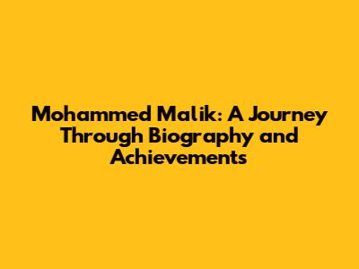 Mohammed Malik: A Journey Through Biography and Achievements