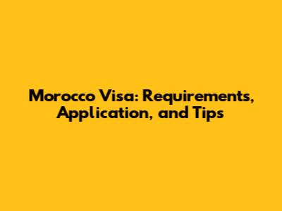 Morocco Visa: Requirements, Application, and Tips