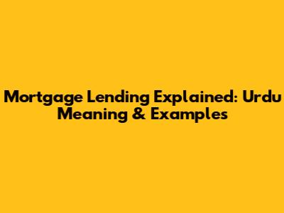 Mortgage Lending Explained: Urdu Meaning & Examples
