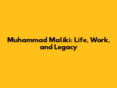 Muhammad Maliki: Life, Work, and Legacy