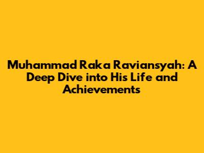 Muhammad Raka Raviansyah: A Deep Dive into His Life and Achievements