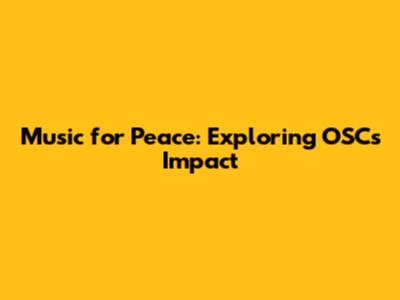 Music for Peace: Exploring OSC's Impact