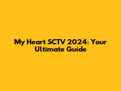 My Heart SCTV 2024: Your Ultimate Guide