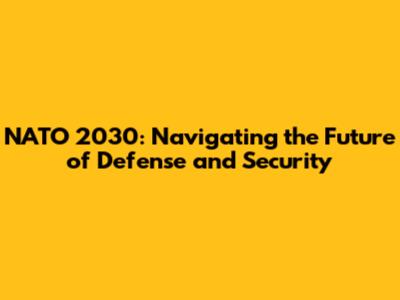 NATO 2030: Navigating the Future of Defense and Security