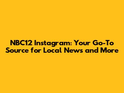 NBC12 Instagram: Your Go-To Source for Local News and More