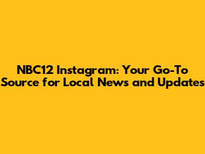 NBC12 Instagram: Your Go-To Source for Local News and Updates