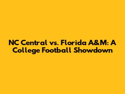 NC Central vs. Florida A&M: A College Football Showdown
