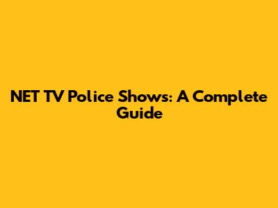 NET TV Police Shows: A Complete Guide