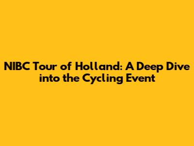 NIBC Tour of Holland: A Deep Dive into the Cycling Event