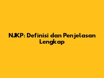 NJKP: Definisi dan Penjelasan Lengkap