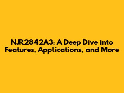 NJR2842A3: A Deep Dive into Features, Applications, and More