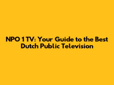 NPO 1 TV: Your Guide to the Best Dutch Public Television