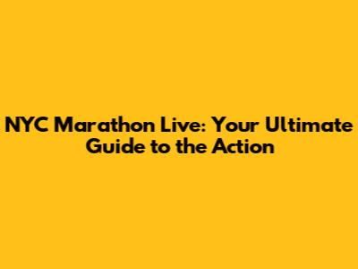 NYC Marathon Live: Your Ultimate Guide to the Action