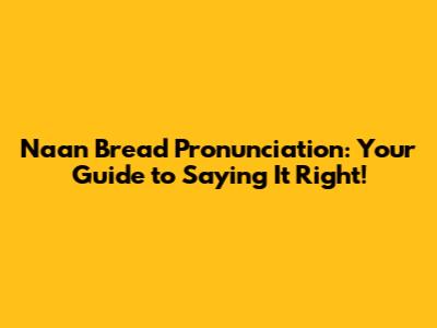 Naan Bread Pronunciation: Your Guide to Saying It Right!