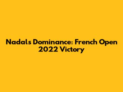 Nadal's Dominance: French Open 2022 Victory