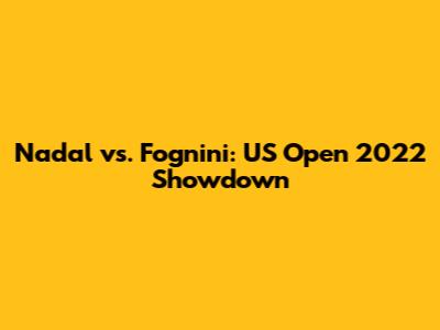 Nadal vs. Fognini: US Open 2022 Showdown