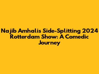 Najib Amhali's Side-Splitting 2024 Rotterdam Show: A Comedic Journey