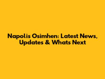 Napoli's Osimhen: Latest News, Updates & What's Next