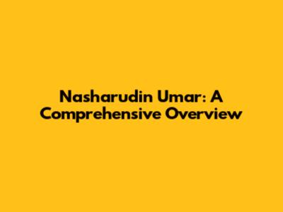 Nasharudin Umar: A Comprehensive Overview