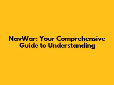 NavWar: Your Comprehensive Guide to Understanding