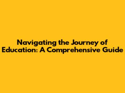 Navigating the Journey of Education: A Comprehensive Guide