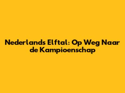 Nederlands Elftal: Op Weg Naar de Kampioenschap