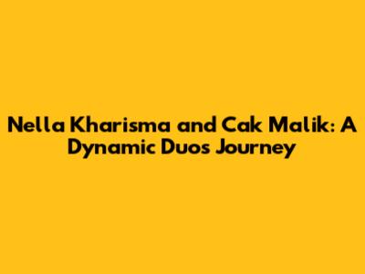 Nella Kharisma and Cak Malik: A Dynamic Duo's Journey