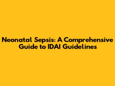Neonatal Sepsis: A Comprehensive Guide to IDAI Guidelines