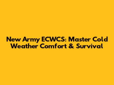 New Army ECWCS: Master Cold Weather Comfort & Survival