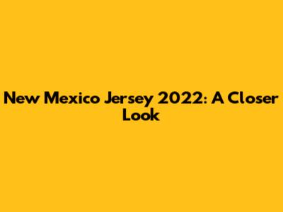 New Mexico Jersey 2022: A Closer Look