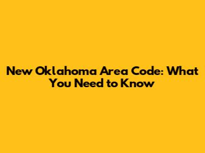New Oklahoma Area Code: What You Need to Know