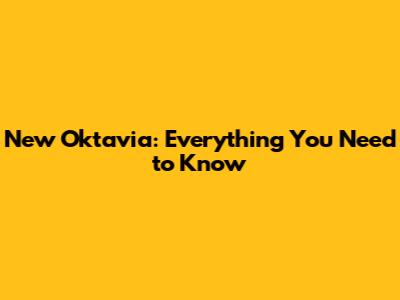 New Oktavia: Everything You Need to Know