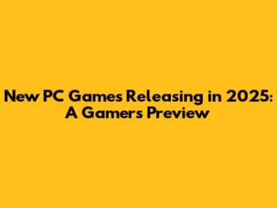 New PC Games Releasing in 2025: A Gamer's Preview