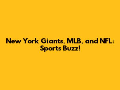 New York Giants, MLB, and NFL: Sports Buzz!