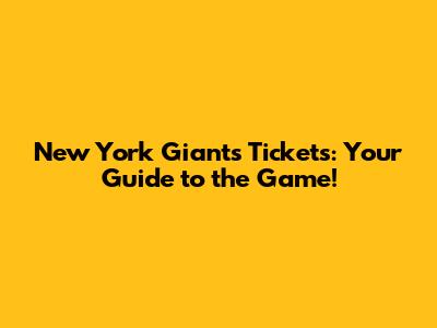 New York Giants Tickets: Your Guide to the Game!
