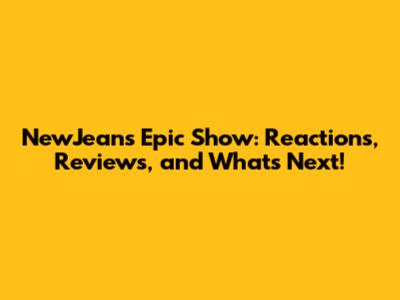 NewJeans' Epic Show: Reactions, Reviews, and What's Next!