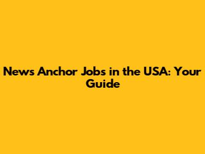 News Anchor Jobs in the USA: Your Guide