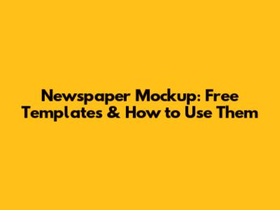 Newspaper Mockup: Free Templates & How to Use Them