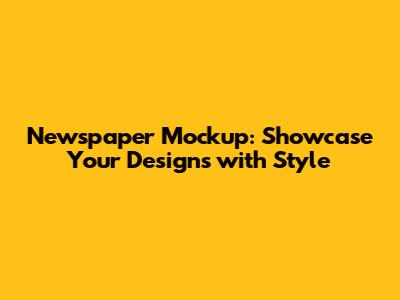 Newspaper Mockup: Showcase Your Designs with Style